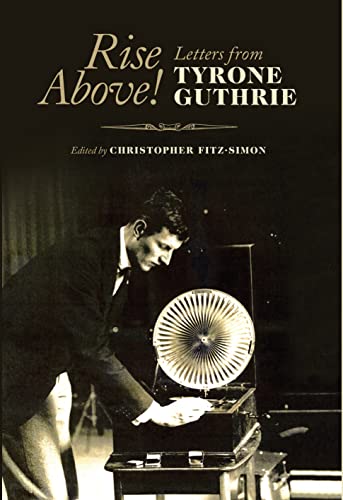 Rise Above! : Letters From Tyrone Guthrie
