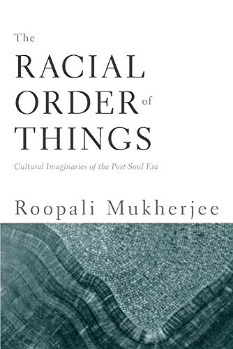 The Racial Order Of Things: Cultural Imaginaries Of The Post-Soul Era