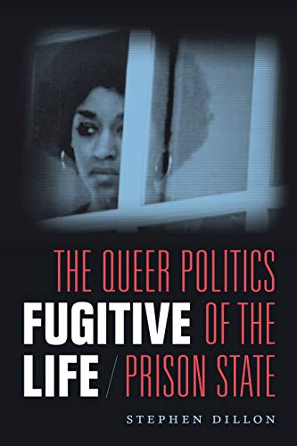 Fugitive Life: The Queer Politics of the Prison State