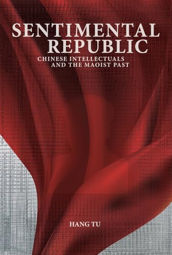 Sentimental Republic : Chinese Intellectuals and the Maoist Past
