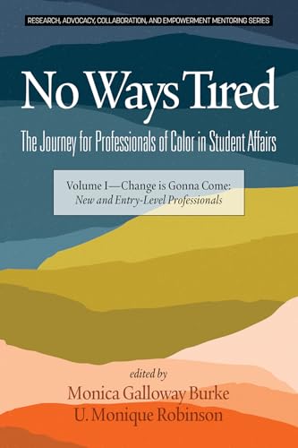 No Ways Tired : The Journey for Professionals of Color in Student Affairs: Volume I - Change Is Gonna Come: New and Entry-Level Professionals