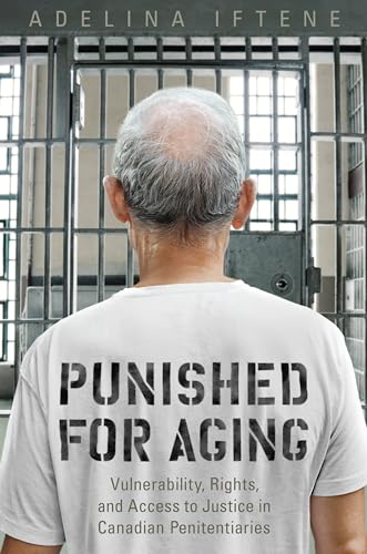Punished for Aging : Vulnerability, Rights, and Access to Justice in Canadian Penitentiaries