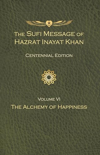 The Sufi Message of Hazrat Inayat Khan Vol. 6 Centennial Edition : The Alchemy of Happiness