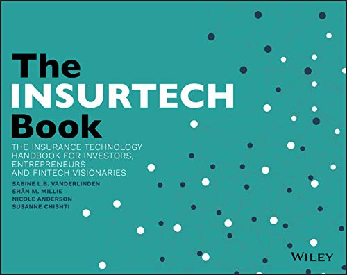 The INSURTECH Book: The Insurance Technology Handbook for Investors, Entrepreneurs and FinTech Visionaries (Wile01)
