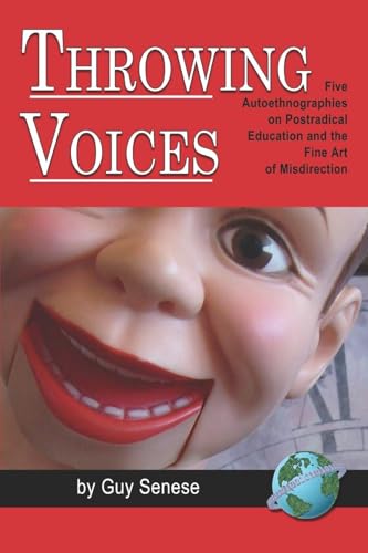 Throwing Voices : Five Autoethnographies on Postradical Education and the Fine Art of Misdirection