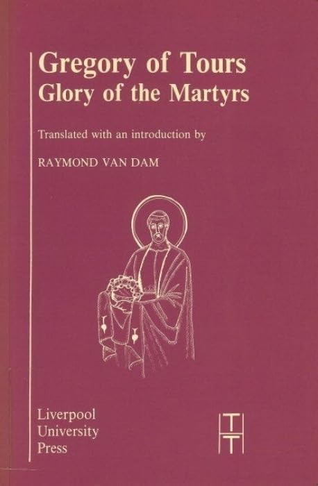 Gregory of Tours: Glory of the Martyrs : 4