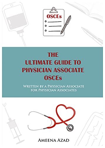 The Ultimate Guide To Physician Associate OSCE's : Written by a Physician Associate for Physician Associates