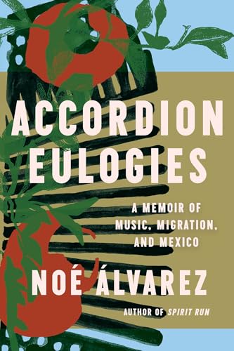 Accordion Eulogies : A Memoir of Music, Migration, and Mexico