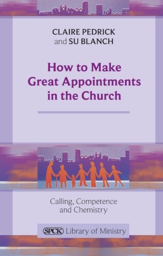 How to Make Great Appointments in the Church: Calling, competence and chemistry