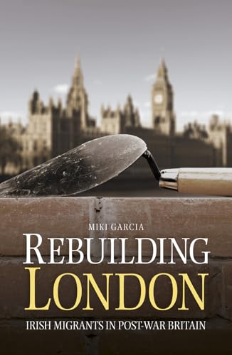 Rebuilding London : Irish Migrants in Post-War Britain