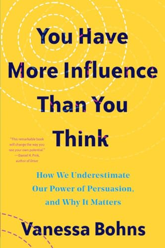 You Have More Influence Than You Think: How We Underestimate Our Powers of Persuasion