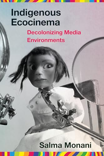 Indigenous Ecocinema : Decolonizing Media Environments
