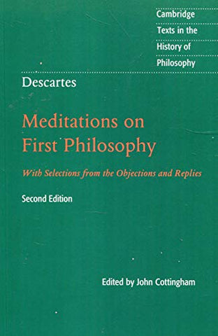 Descartes: Meditations on First Philosophy: With Selections from the Objections and Replies (Cambridge Texts in the History of Philosophy)