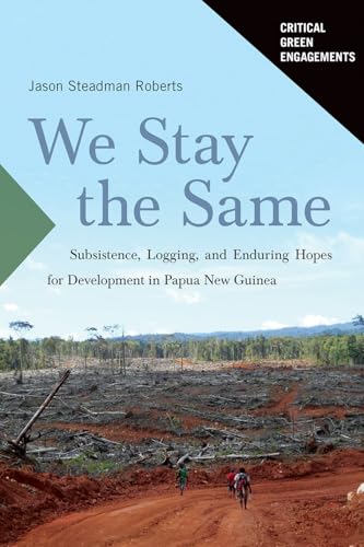 We Stay the Same : Subsistence, Logging, and Enduring Hopes for Development in Papua New Guinea