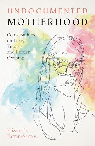 Undocumented Motherhood: Conversations on Love
