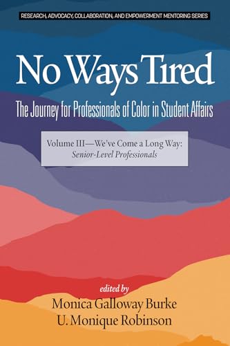 No Ways Tired : The Journey for Professionals of Color in Student Affairs: Volume III - We've Come a Long Way: Senior-Level Professionals