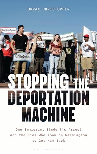 Stopping the Deportation Machine : One Immigrant Student's Arrest and the Kids Who Took on Washington to Get Him Back