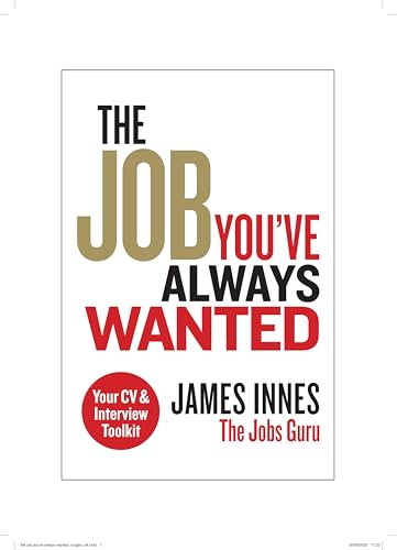 The Job You've Always Wanted: Your CV and Interview Toolkit