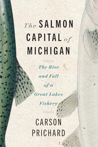 The Salmon Capital of Michigan : The Rise and Fall of a Great Lakes Fishery