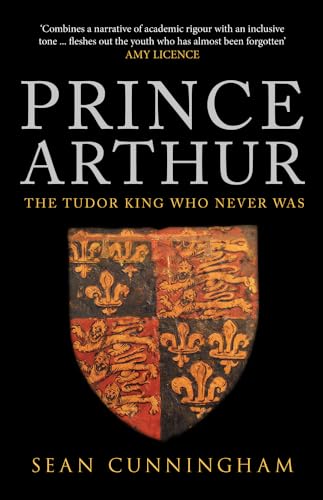 Prince Arthur : The Tudor King Who Never Was