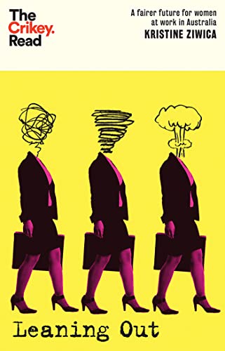 Leaning Out: A Fairer Future for Women at Work in Australia (The Crikey Read)