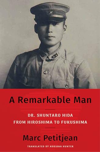A Remarkable Man : Dr. Shuntaro Hida from Hiroshima to Fukushima