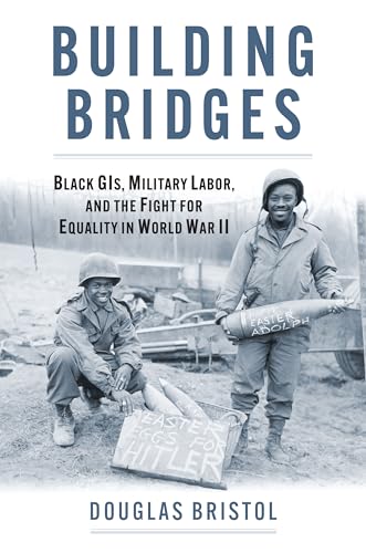 Building Bridges : Black GIs, Military Labor, and the Fight for Equality in World War II