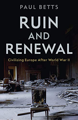 Ruin and Renewal: Civilising Europe After the Second World War