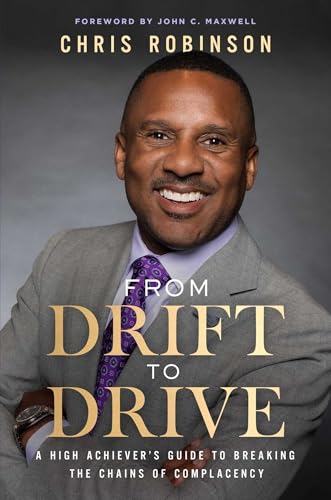 From Drift to Drive : A High Achiever's Guide To Breaking The Chains Of Complacency