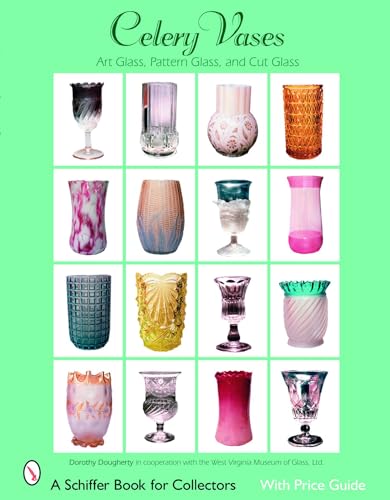 Celery Vases: Art Glass, Pattern Glass, and Cut Glass : Art Glass, Pattern Glass, and Cut Glass