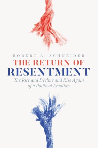 The Return of Resentment : The Rise and Decline and Rise Again of a Political Emotion