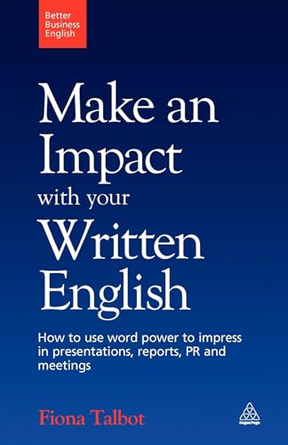 Make an Impact with Your Written English : How to Use Word Power to Impress in Presentations, Reports, PR and Meetings