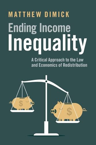 Ending Income Inequality : A Critical Approach to the Law and Economics of Redistribution