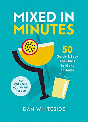 Mixed in Minutes: 50 quick and easy cocktails to make at home