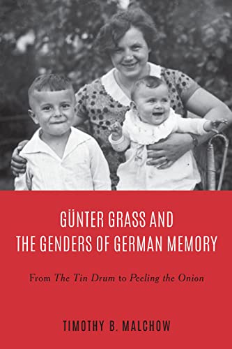 Gunter Grass and the Genders of German Memory - From The Tin Drum to Peeling the Onion and Beyond