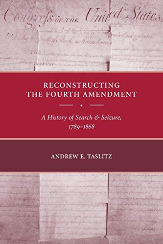 Reconstructing the Fourth Amendment: A History of Search and Seizure, 1789-1868