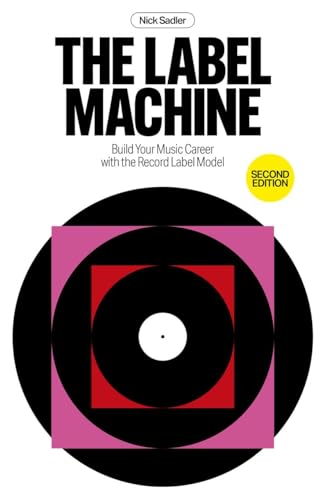 The Label Machine : Build Your Music Career with the Record Label Model
