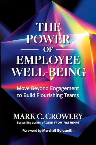 The Power of Employee Well-Being : Move beyond Engagement to Build Flourishing Teams