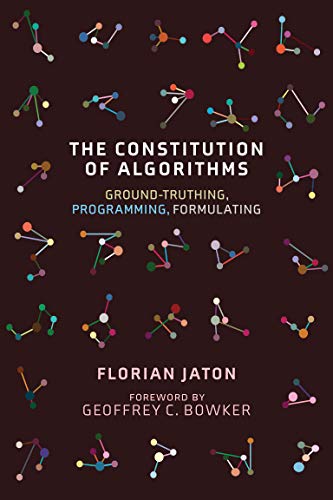 The Constitution of Algorithms: Ground-Truthing, Programming, Formulating (Inside Technology)
