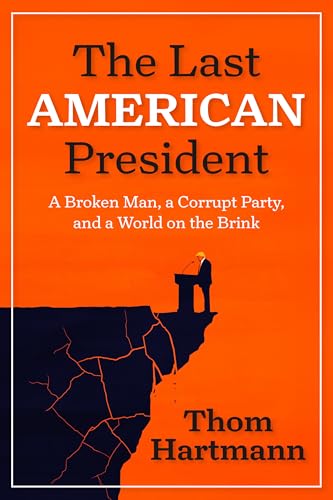 The Last American President : A Broken Man, a Corrupt Party, and a World on the Brink