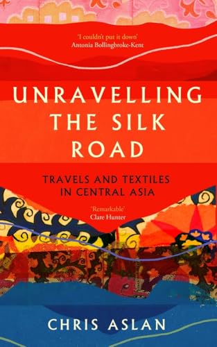 Unravelling the Silk Road : Travels and Textiles in Central Asia