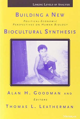 Building a New Biocultural Synthesis : Political-Economic Perspectives on Human Biology
