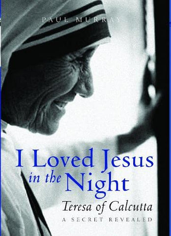 I Loved Jesus in the Night: Mother Teresa of Calcutta