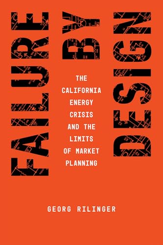 Failure by Design : The California Energy Crisis and the Limits of Market Planning