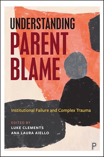 Understanding Parent Blame : Institutional Failure and Complex Trauma
