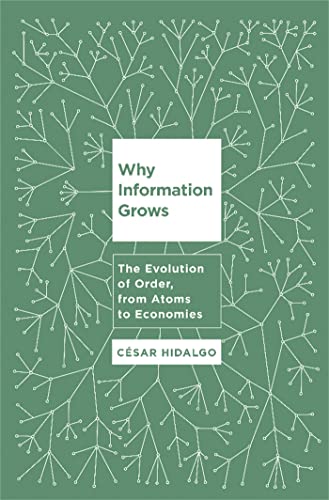 Why Information Grows : The Evolution of Order, from Atoms to Economies