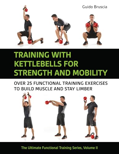 Training With Kettlebells for Strength and Mobility : Over 25 Functional Training Exercises to Build Muscle and Stay Limber : 2