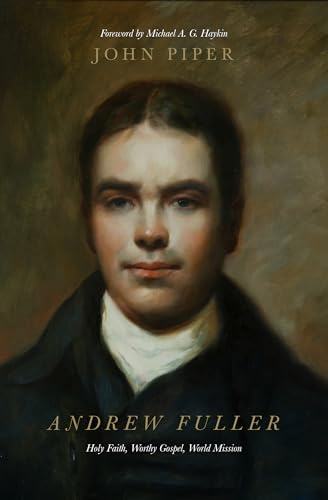 Andrew Fuller : Holy Faith, Worthy Gospel, World Mission