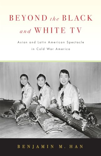 Beyond the Black and White TV: Asian and Latin American Spectacle in Cold War America