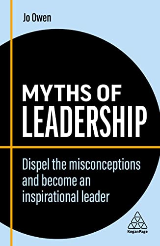 Myths of Leadership : Dispel the Misconceptions and Become an Inspirational Leader